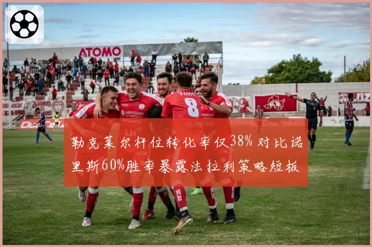 勒克莱尔杆位转化率仅38% 对比诺里斯60%胜率暴露法拉利策略短板