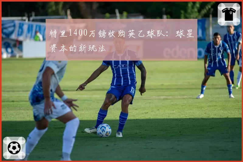 特里1400万镑收购英乙球队：球星资本的新玩法